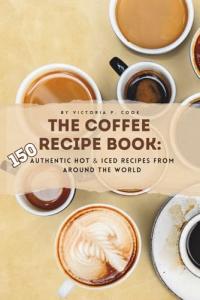 150 Global Coffee Recipes for Home Brewers