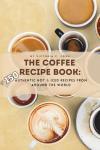 150 Global Coffee Recipes for Home Brewers