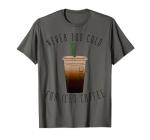 Iced Coffee Lovers T-Shirt: Never Too Cold!