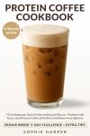 Protein Coffee Cookbook: 75 Delicious Coffee Drinks