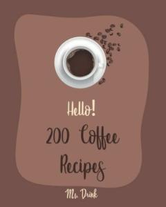 200 Delicious Coffee Recipes for Beginners