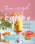 Iced Coffee Cookbook: Delicious Recipes for Home