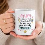 Unique "Mum You Already Have Me" Coffee Mug