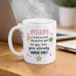 Unique "Mum You Already Have Me" Coffee Mug