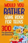 Teens' Would You Rather Game: 300 Fun Questions