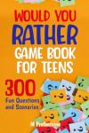 Teens' Would You Rather Game: 300 Fun Questions