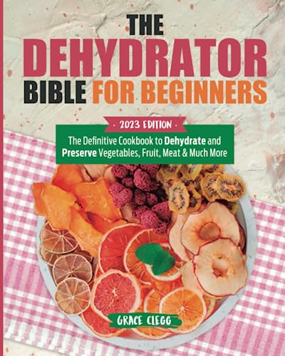Dehydrator Bible: Beginners' Ultimate Cookbook for Food Preservation