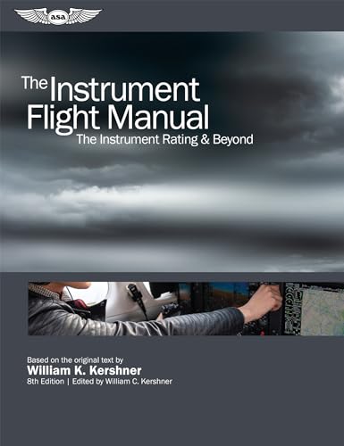 Instrument Flight Manual: Rating & Beyond (Kershner Flight)