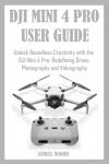 DJI Mini 4 Pro User Guide: Elevate Your Creativity