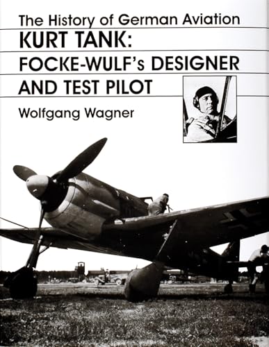 German Aviation: Kurt Tank: Focke-Wulf's Historic Mastermind