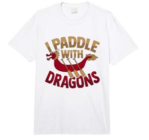I Paddle with Dragons Dragon Boat Paddler T-Shirt