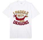 I Paddle with Dragons Dragon Boat Paddler T-Shirt