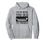 Never Too Old to Paddle Hoodie for All