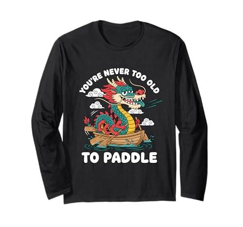 Dragon Boat Racing Chinese You're Never Too Old to Paddle Long Sleeve T-Shirt