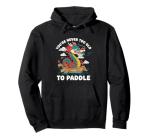 You're Never Too Old To Paddle Hoodie