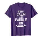 Keep Calm and Paddle On Dragon Boat Shirt