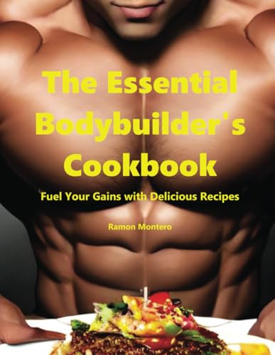 Essential Bodybuilder's Cookbook: Fuel Gains with Delicious Recipes