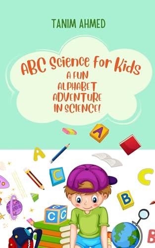 ABC Science for Kids: A Fun Alphabet Adventure in Science!: Explore Amazing Scientific Facts and Discoveries from A to Z for Curious Young Minds!