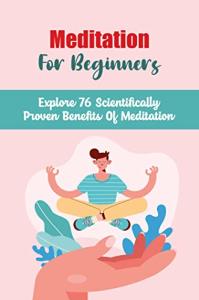 Meditation for Beginners: 76 Proven Benefits