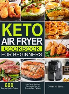 Easy Keto Air Fryer Cookbook: 600 Delicious Recipes