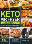 Easy Keto Air Fryer Cookbook: 600 Delicious Recipes