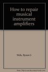 How to repair musical instrument amplifiers