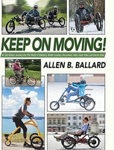 Keep on Moving!: An Old Fellow's Journey into the World of Rollators, Mobile Scooters, Recumbent Trikes, Adult Trikes and Electric Bikes