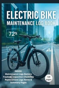 Electric Bike Maintenance Log Book: Track Repairs, Battery Charging, Tire Checks, Service Records & Ride Notes – eBike Maintenance Journal for Daily Riders & Enthusiasts