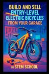 Build and Sell Entry-Level Electric Bicycles from Your Garage: A Practical Guide to Assembling Mid-Range E-Bikes Using Motor Kits