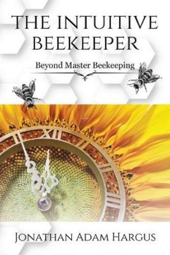 Jonathan Adam Hargus The Intuitive Beekeeper Book