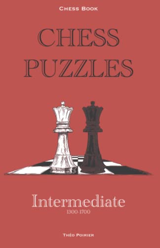 Intermediate Chess Puzzles: 1300-1700 - 0-2000 Level