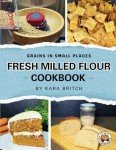 Fresh Milled Flour Recipe Book for Home Bakers