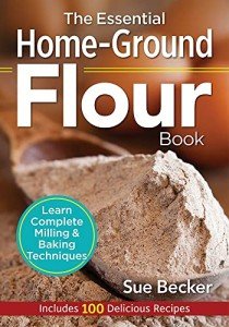 Home-Ground Flour Book: Milling and Baking Made Easy