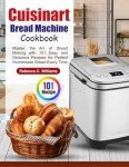 Cuisinart Bread Machine Cookbook: 101 Easy Recipes