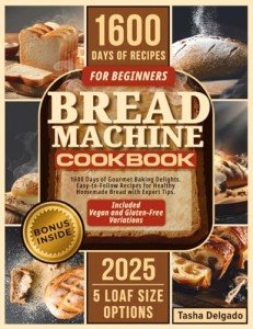 Beginner's Bread Machine Cookbook: 1600 Easy Recipes