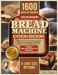 Beginner's Bread Machine Cookbook: 1600 Easy Recipes