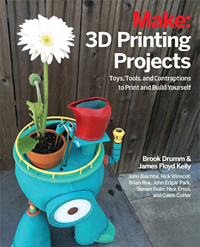 3D Printing Projects: Create Toys, Bots, and Tools