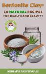 Bentonite Clay: 30 Natural Health and Beauty Recipes!