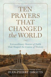 Ten World-Changing Prayers: Inspiring Stories of Faith