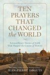 Ten World-Changing Prayers: Inspiring Stories of Faith