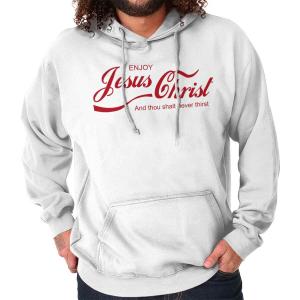 Enjoy Jesus Christ Never Thirst Hoodie for All