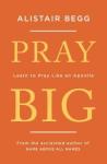 Pray Big: Pray Like an Apostle by Alistair Begg