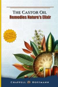Castor Oil Remedies: 100+ Natural Health and Beauty Tips