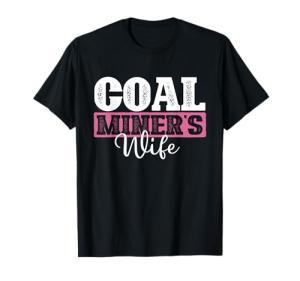 Coal Miner's Wife T-Shirt for Underground Laborers