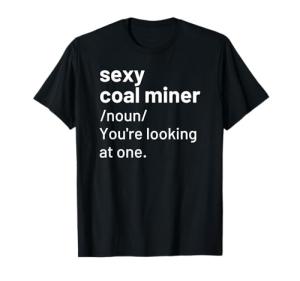 Funny "Sexy Coal Miner" Definition Mining Tee Shirt