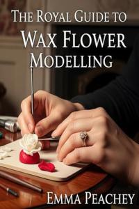 Wax Flower Modelling: The Essential Guide