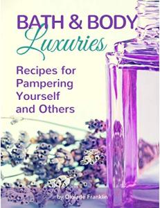 Bath and Body Luxuries – Recipes for Pampering Yourself and Others