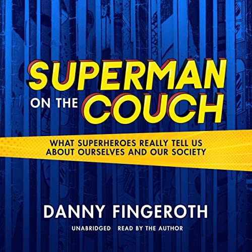 Superman on the Couch: What Superheroes Really Tell Us About Ourselves and Our Society