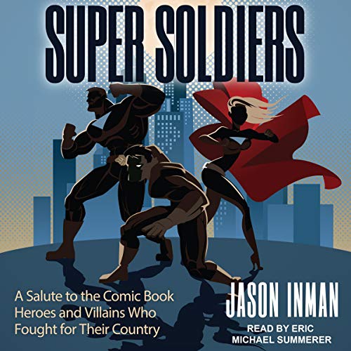 Super Soldiers: A Salute to the Comic Book Heroes and Villains Who Fought for Their Country