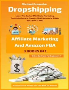 Beginner's Guide: Dropshipping, Affiliate Marketing, Amazon FBA Trio